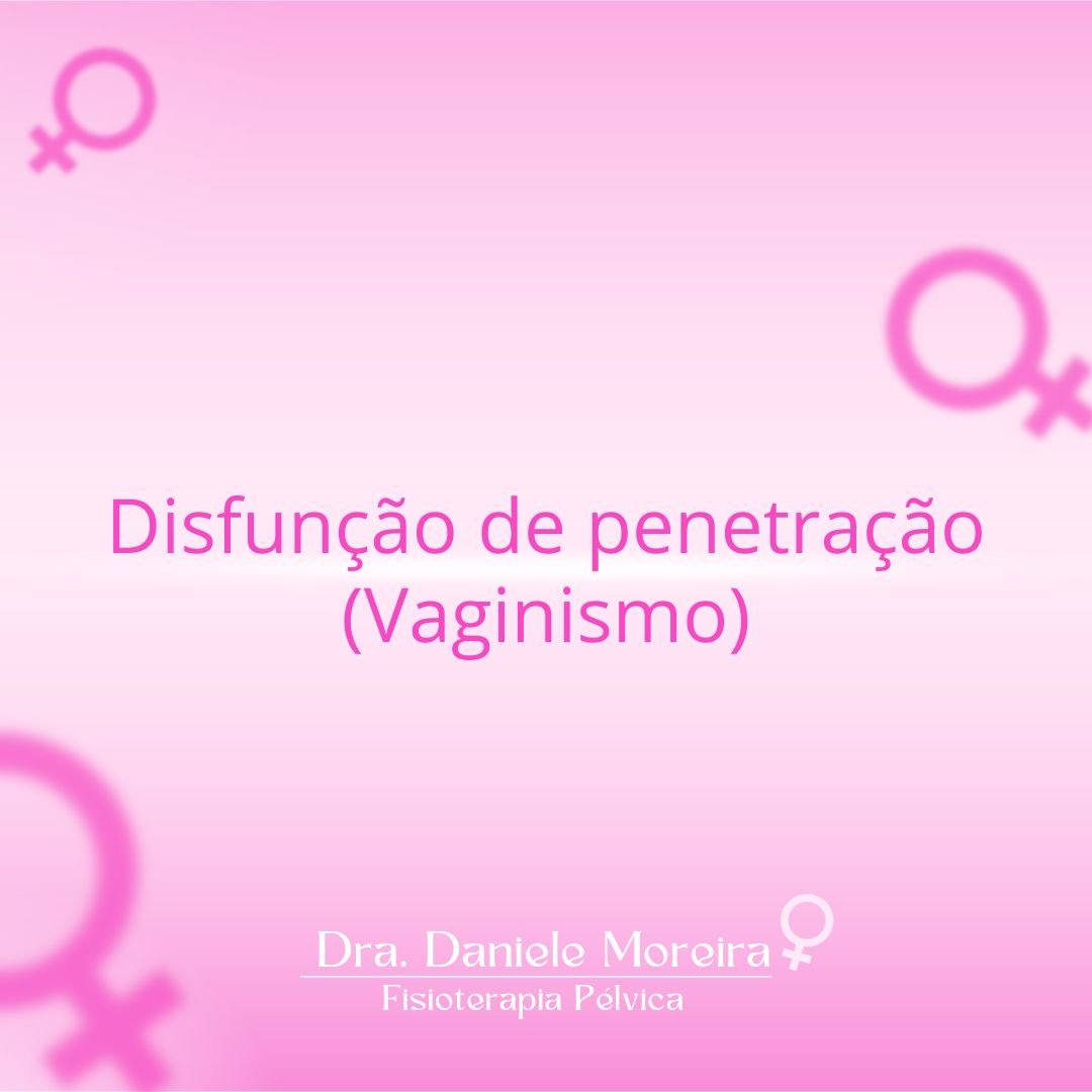 Disfunção de penetração (Vaginismo), material da Drª Daniele Moreira